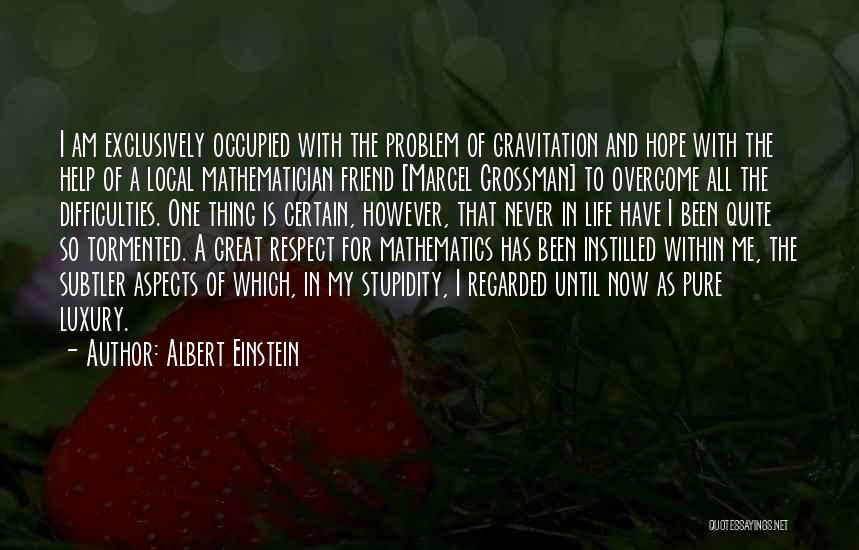 Albert Einstein Quotes: I Am Exclusively Occupied With The Problem Of Gravitation And Hope With The Help Of A Local Mathematician Friend [marcel