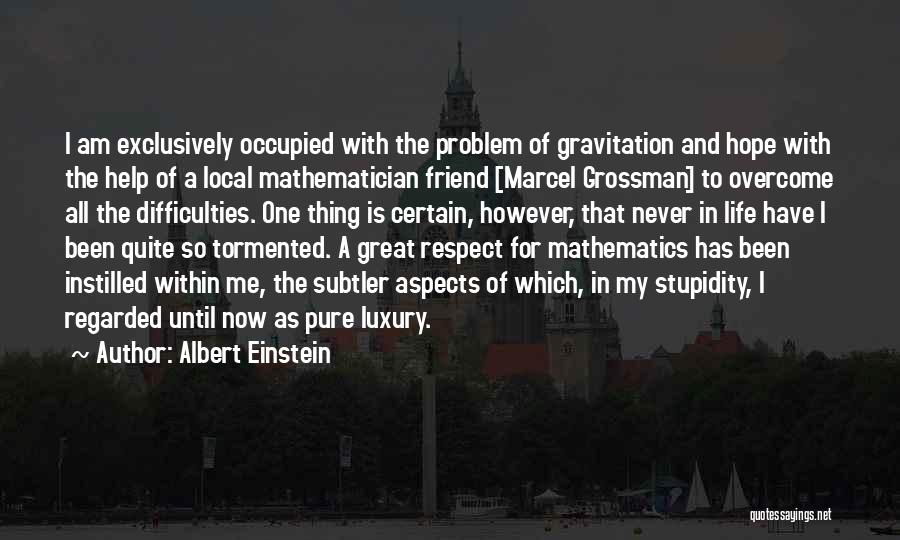 Albert Einstein Quotes: I Am Exclusively Occupied With The Problem Of Gravitation And Hope With The Help Of A Local Mathematician Friend [marcel