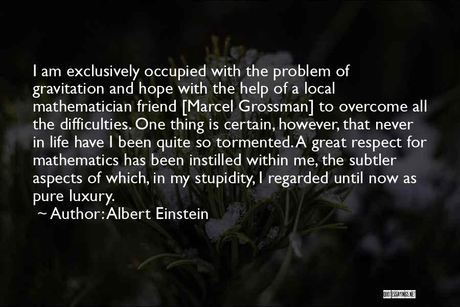 Albert Einstein Quotes: I Am Exclusively Occupied With The Problem Of Gravitation And Hope With The Help Of A Local Mathematician Friend [marcel