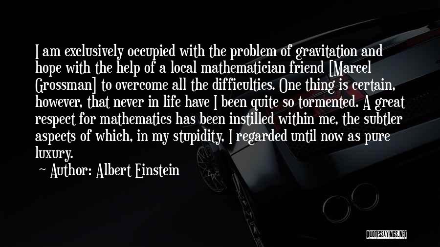 Albert Einstein Quotes: I Am Exclusively Occupied With The Problem Of Gravitation And Hope With The Help Of A Local Mathematician Friend [marcel