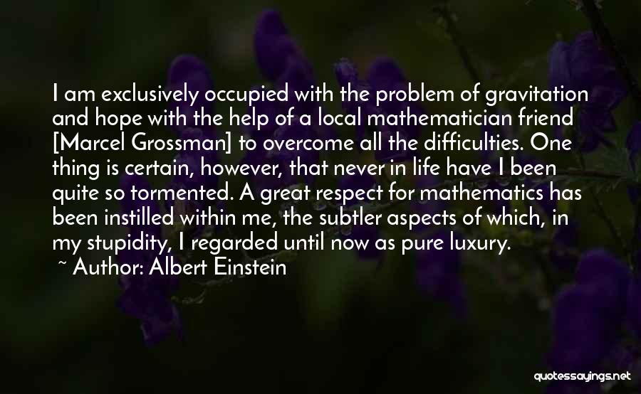 Albert Einstein Quotes: I Am Exclusively Occupied With The Problem Of Gravitation And Hope With The Help Of A Local Mathematician Friend [marcel