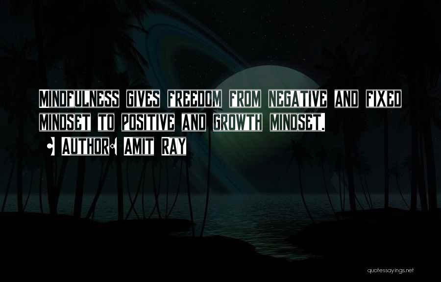 Amit Ray Quotes: Mindfulness Gives Freedom From Negative And Fixed Mindset To Positive And Growth Mindset.