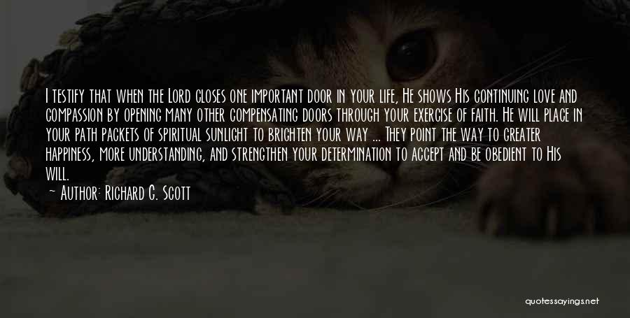 Richard G. Scott Quotes: I Testify That When The Lord Closes One Important Door In Your Life, He Shows His Continuing Love And Compassion