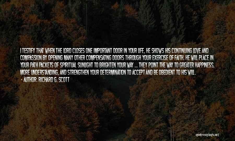 Richard G. Scott Quotes: I Testify That When The Lord Closes One Important Door In Your Life, He Shows His Continuing Love And Compassion