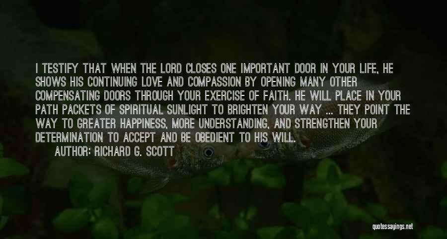 Richard G. Scott Quotes: I Testify That When The Lord Closes One Important Door In Your Life, He Shows His Continuing Love And Compassion