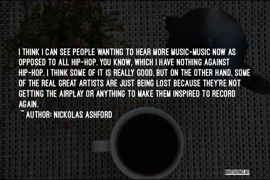 Nickolas Ashford Quotes: I Think I Can See People Wanting To Hear More Music-music Now As Opposed To All Hip-hop. You Know, Which