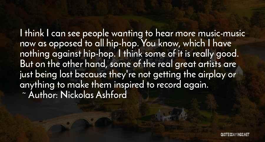 Nickolas Ashford Quotes: I Think I Can See People Wanting To Hear More Music-music Now As Opposed To All Hip-hop. You Know, Which