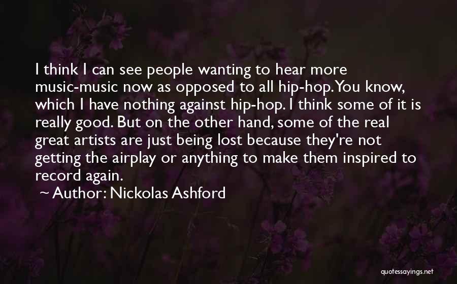 Nickolas Ashford Quotes: I Think I Can See People Wanting To Hear More Music-music Now As Opposed To All Hip-hop. You Know, Which