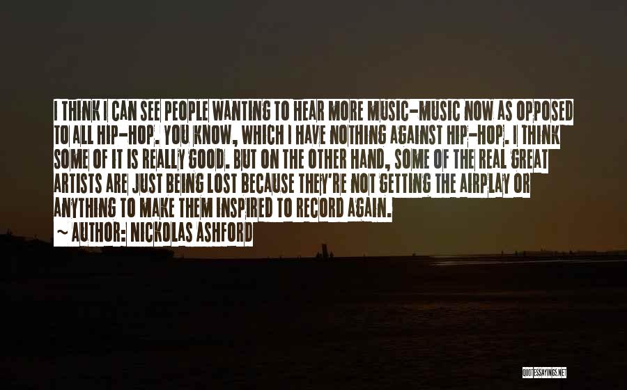 Nickolas Ashford Quotes: I Think I Can See People Wanting To Hear More Music-music Now As Opposed To All Hip-hop. You Know, Which