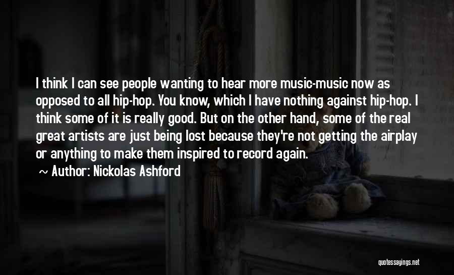 Nickolas Ashford Quotes: I Think I Can See People Wanting To Hear More Music-music Now As Opposed To All Hip-hop. You Know, Which