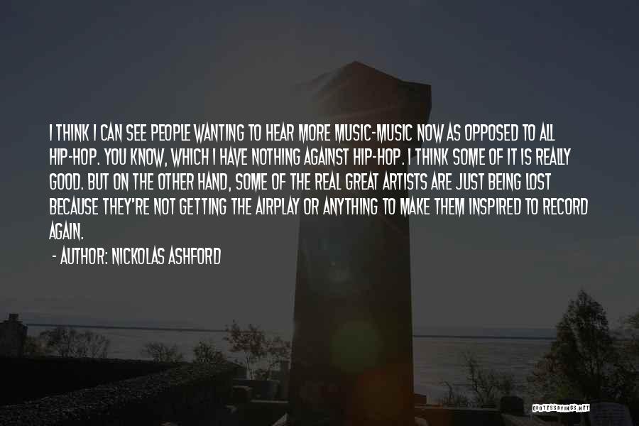 Nickolas Ashford Quotes: I Think I Can See People Wanting To Hear More Music-music Now As Opposed To All Hip-hop. You Know, Which