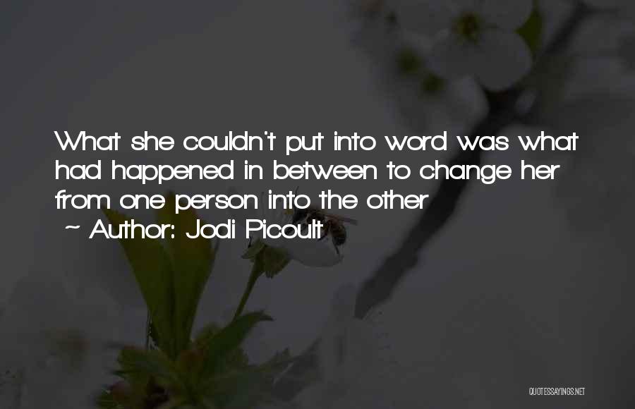 Jodi Picoult Quotes: What She Couldn't Put Into Word Was What Had Happened In Between To Change Her From One Person Into The