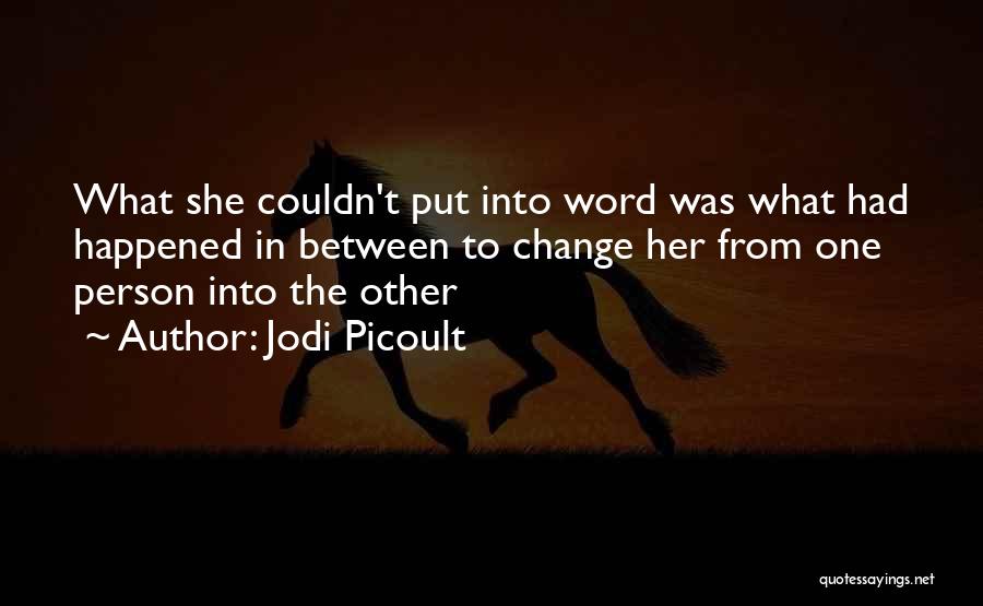 Jodi Picoult Quotes: What She Couldn't Put Into Word Was What Had Happened In Between To Change Her From One Person Into The