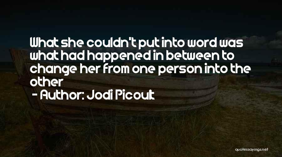 Jodi Picoult Quotes: What She Couldn't Put Into Word Was What Had Happened In Between To Change Her From One Person Into The