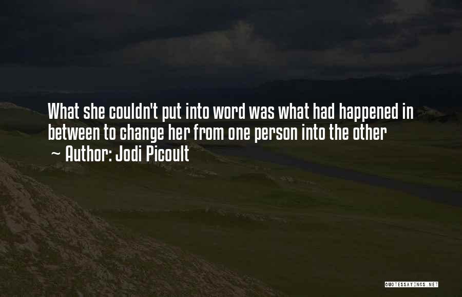 Jodi Picoult Quotes: What She Couldn't Put Into Word Was What Had Happened In Between To Change Her From One Person Into The