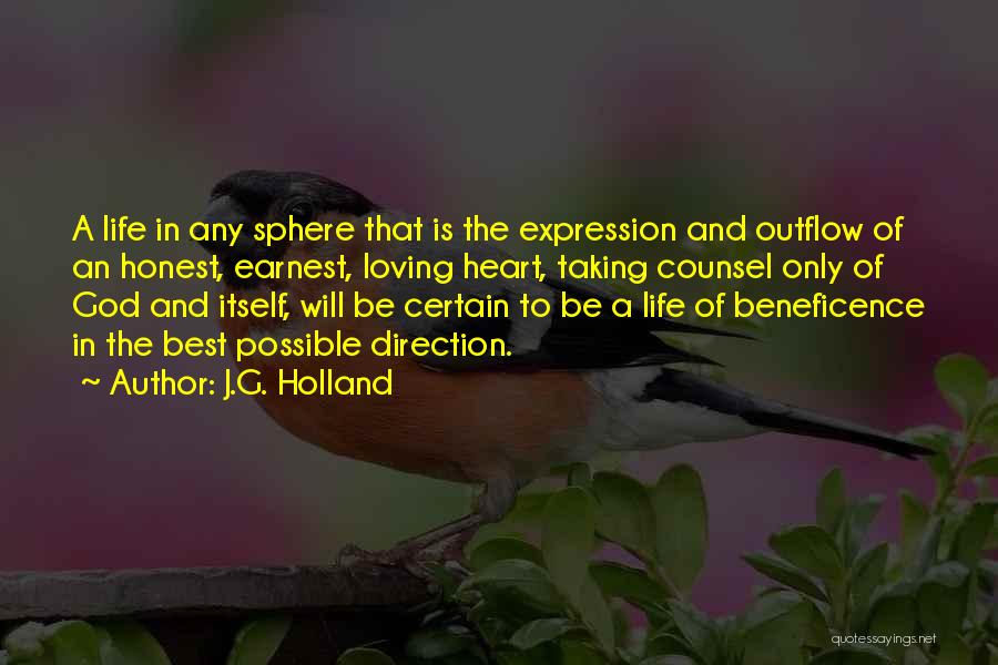 J.G. Holland Quotes: A Life In Any Sphere That Is The Expression And Outflow Of An Honest, Earnest, Loving Heart, Taking Counsel Only