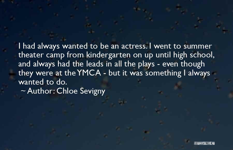 Chloe Sevigny Quotes: I Had Always Wanted To Be An Actress. I Went To Summer Theater Camp From Kindergarten On Up Until High