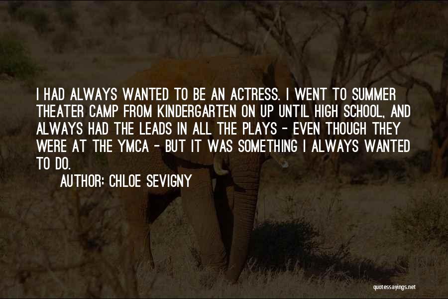 Chloe Sevigny Quotes: I Had Always Wanted To Be An Actress. I Went To Summer Theater Camp From Kindergarten On Up Until High