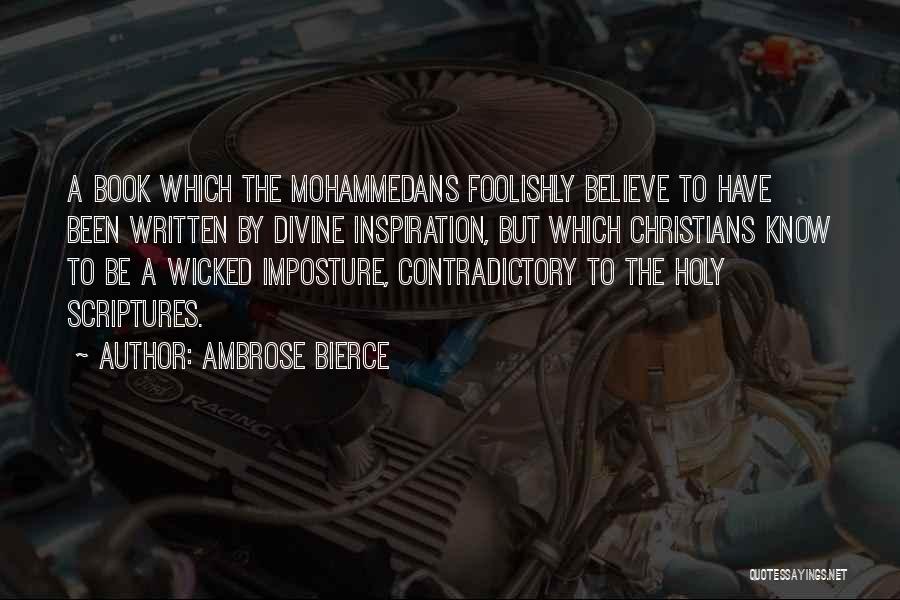 Ambrose Bierce Quotes: A Book Which The Mohammedans Foolishly Believe To Have Been Written By Divine Inspiration, But Which Christians Know To Be