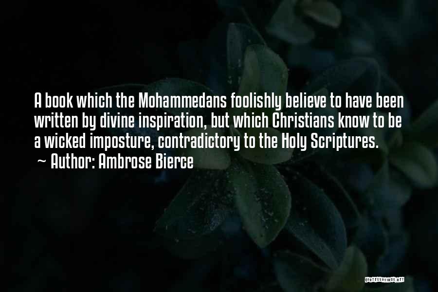 Ambrose Bierce Quotes: A Book Which The Mohammedans Foolishly Believe To Have Been Written By Divine Inspiration, But Which Christians Know To Be