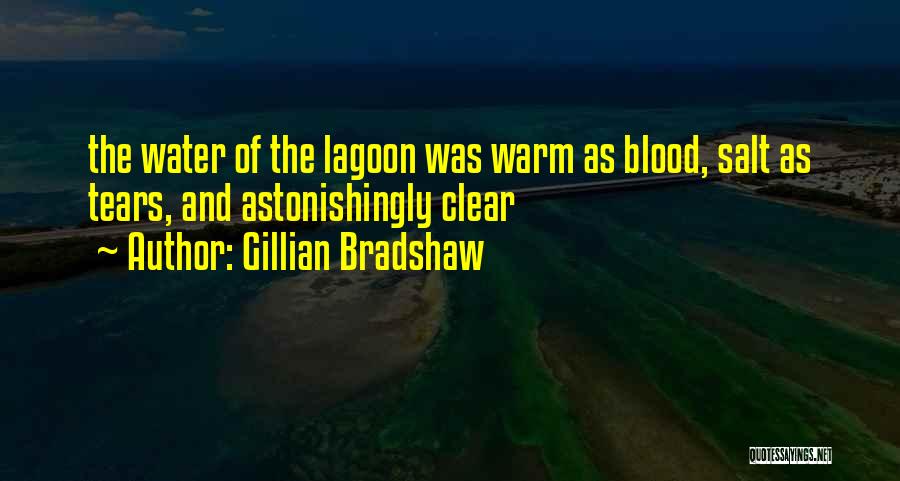 Gillian Bradshaw Quotes: The Water Of The Lagoon Was Warm As Blood, Salt As Tears, And Astonishingly Clear