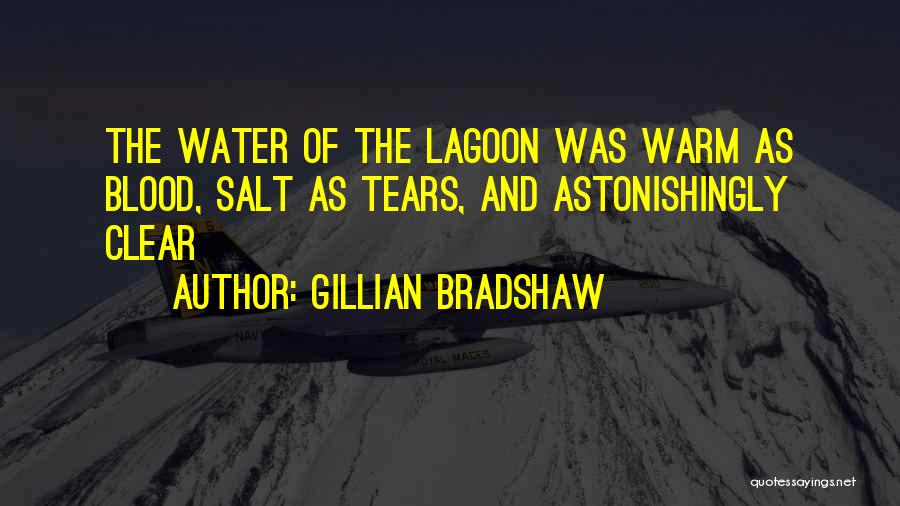 Gillian Bradshaw Quotes: The Water Of The Lagoon Was Warm As Blood, Salt As Tears, And Astonishingly Clear