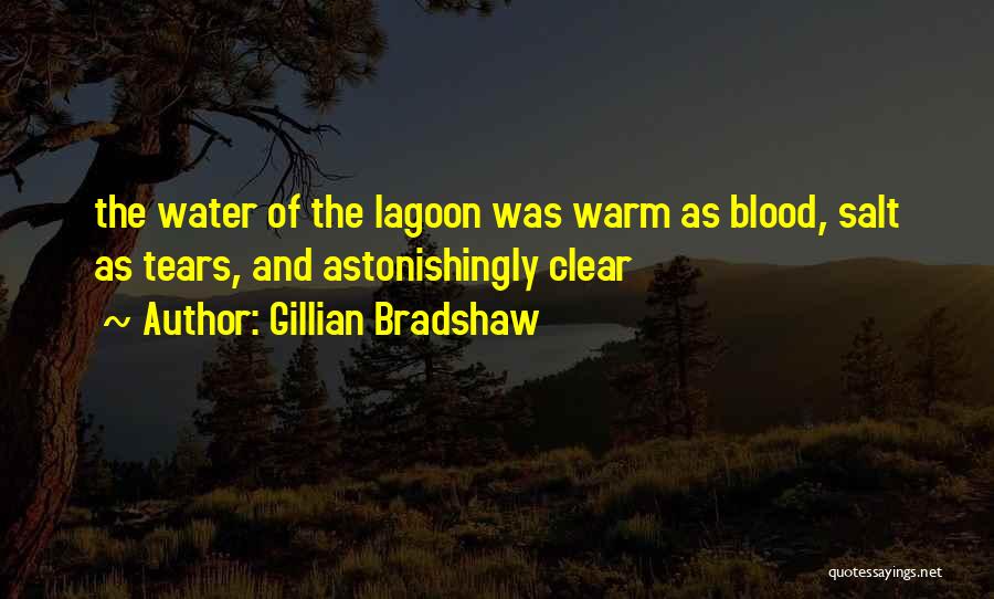 Gillian Bradshaw Quotes: The Water Of The Lagoon Was Warm As Blood, Salt As Tears, And Astonishingly Clear