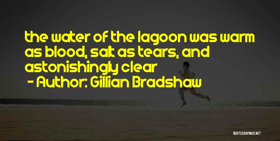 Gillian Bradshaw Quotes: The Water Of The Lagoon Was Warm As Blood, Salt As Tears, And Astonishingly Clear