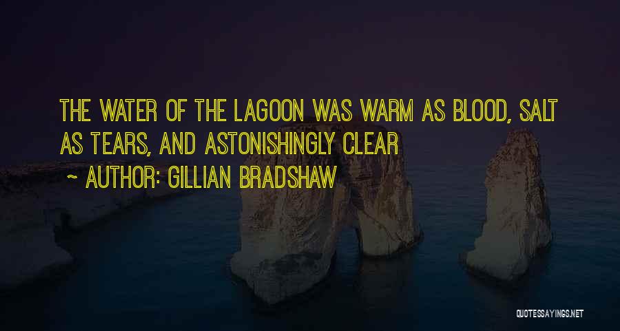 Gillian Bradshaw Quotes: The Water Of The Lagoon Was Warm As Blood, Salt As Tears, And Astonishingly Clear