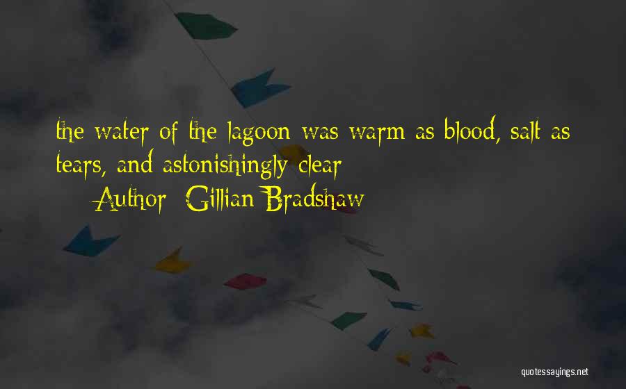 Gillian Bradshaw Quotes: The Water Of The Lagoon Was Warm As Blood, Salt As Tears, And Astonishingly Clear