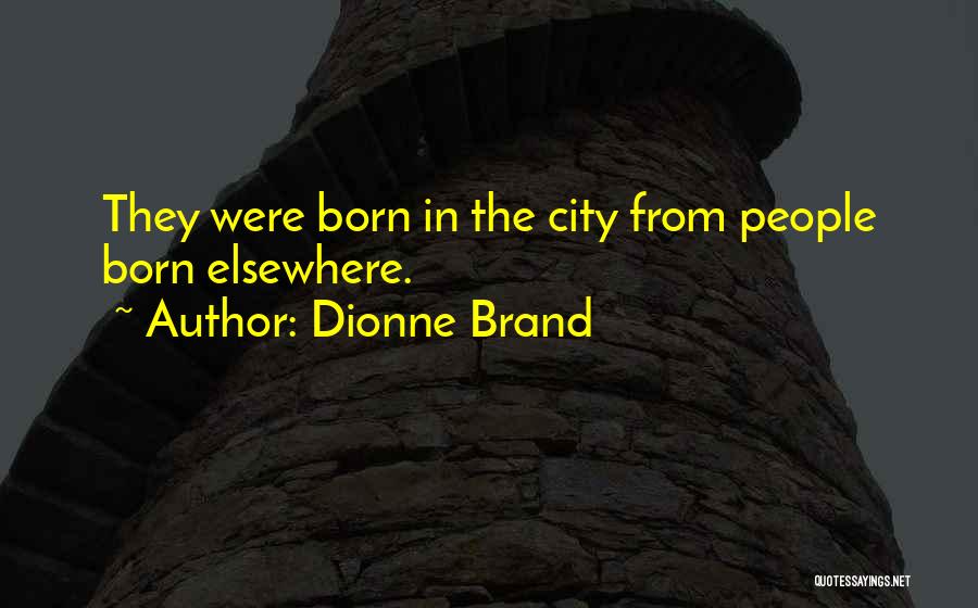 Dionne Brand Quotes: They Were Born In The City From People Born Elsewhere.