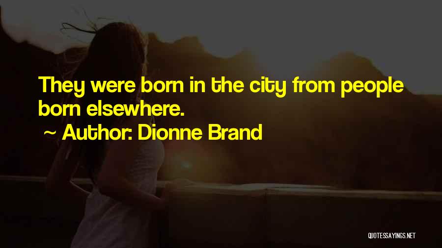 Dionne Brand Quotes: They Were Born In The City From People Born Elsewhere.