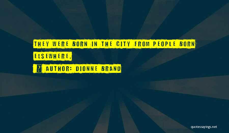 Dionne Brand Quotes: They Were Born In The City From People Born Elsewhere.