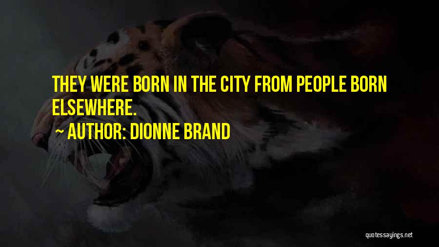 Dionne Brand Quotes: They Were Born In The City From People Born Elsewhere.