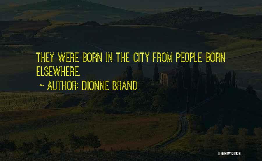 Dionne Brand Quotes: They Were Born In The City From People Born Elsewhere.