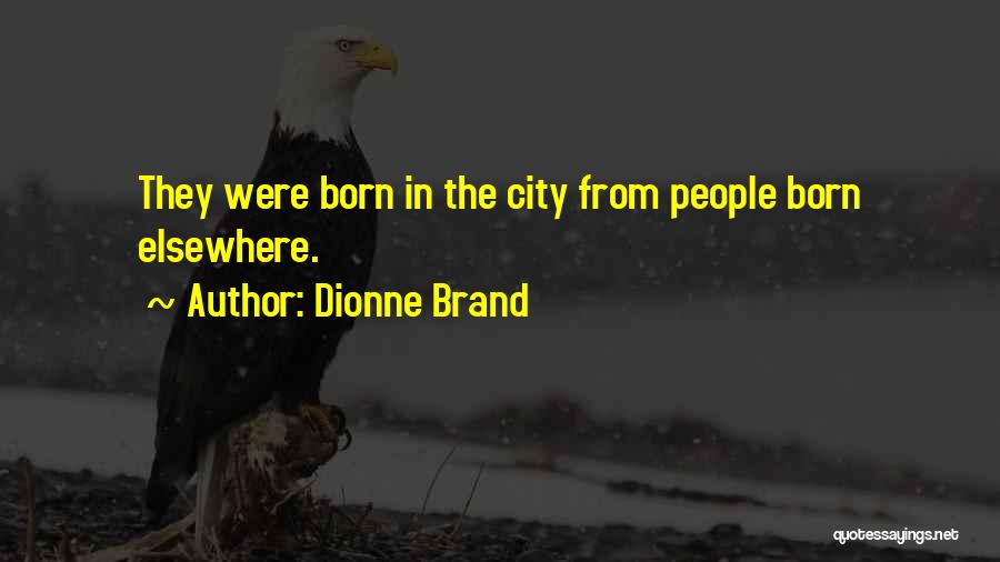 Dionne Brand Quotes: They Were Born In The City From People Born Elsewhere.