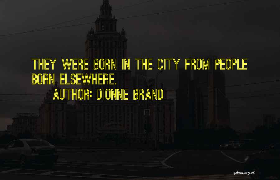 Dionne Brand Quotes: They Were Born In The City From People Born Elsewhere.