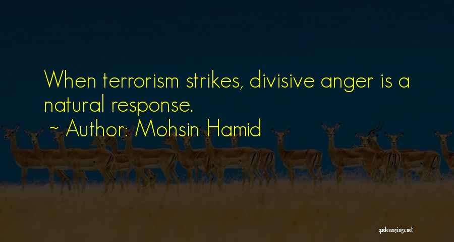 Mohsin Hamid Quotes: When Terrorism Strikes, Divisive Anger Is A Natural Response.