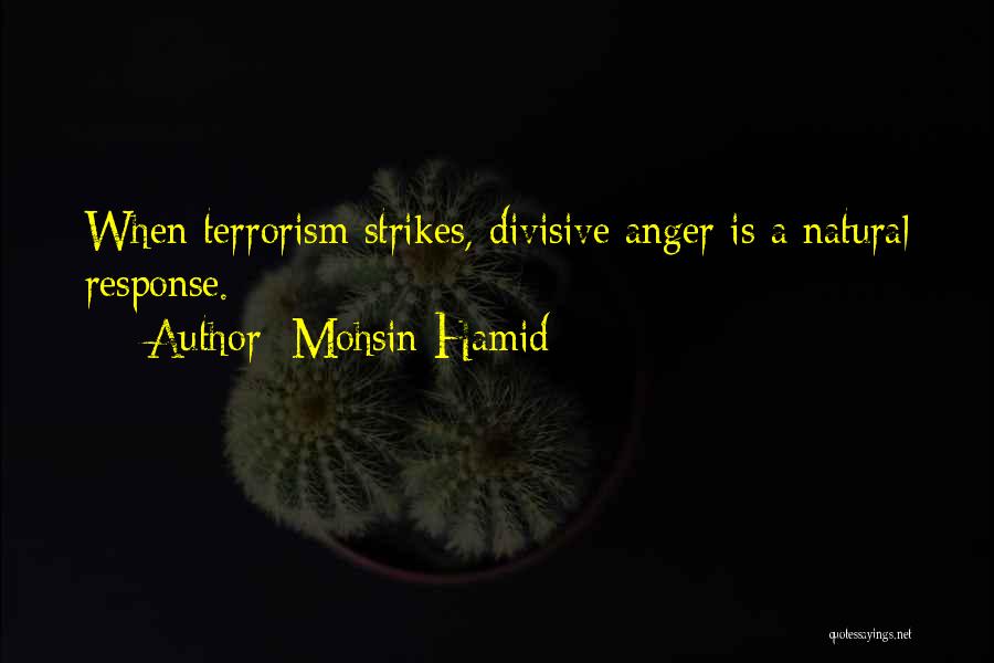 Mohsin Hamid Quotes: When Terrorism Strikes, Divisive Anger Is A Natural Response.