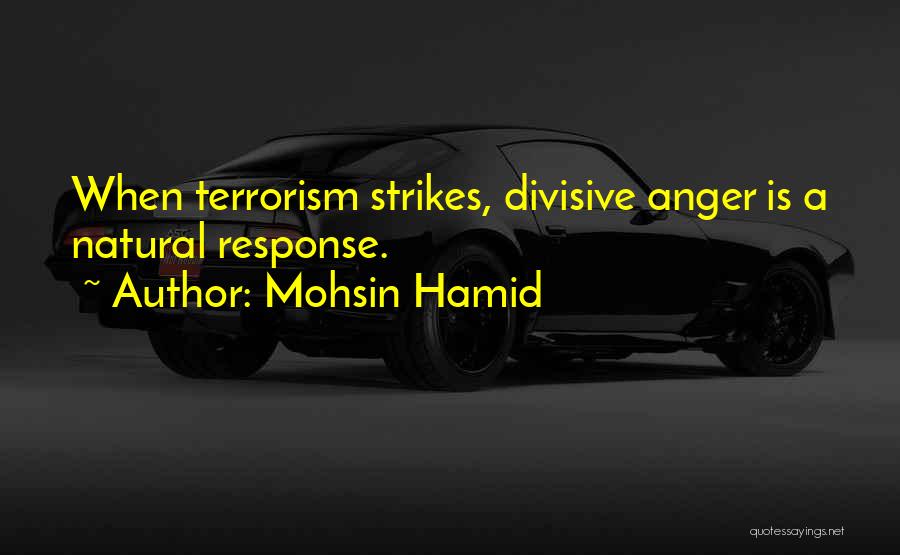 Mohsin Hamid Quotes: When Terrorism Strikes, Divisive Anger Is A Natural Response.