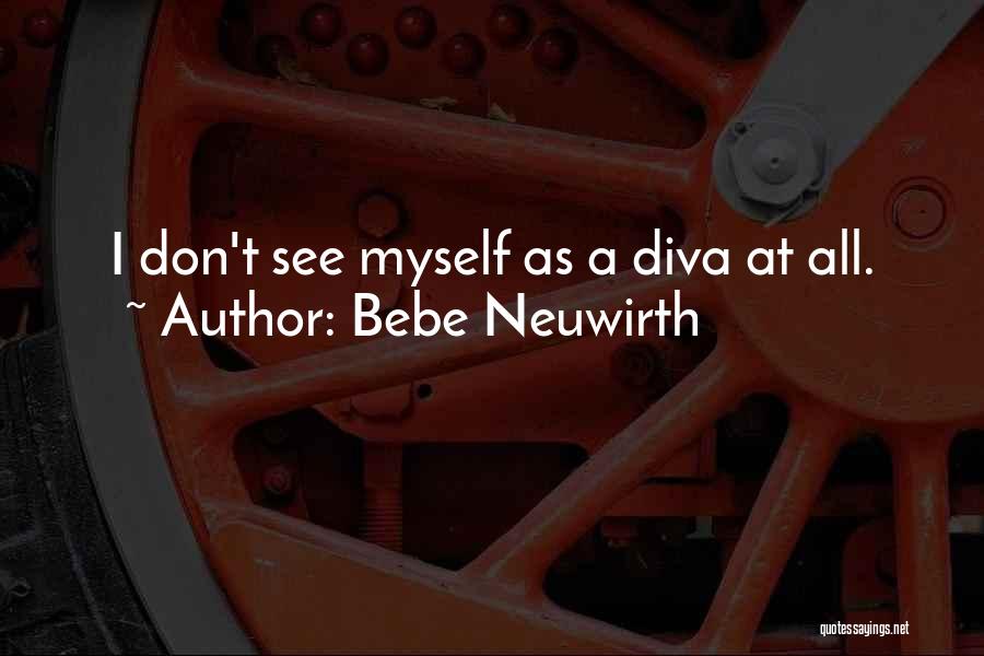 Bebe Neuwirth Quotes: I Don't See Myself As A Diva At All.