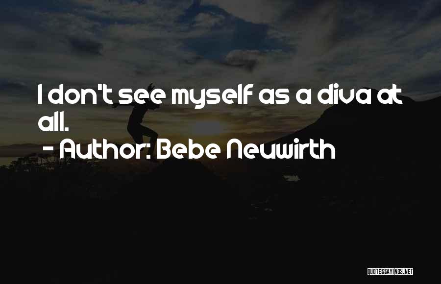 Bebe Neuwirth Quotes: I Don't See Myself As A Diva At All.