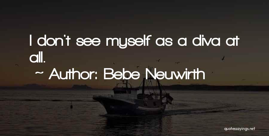 Bebe Neuwirth Quotes: I Don't See Myself As A Diva At All.