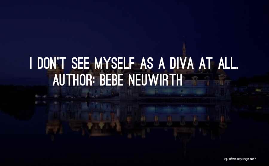 Bebe Neuwirth Quotes: I Don't See Myself As A Diva At All.