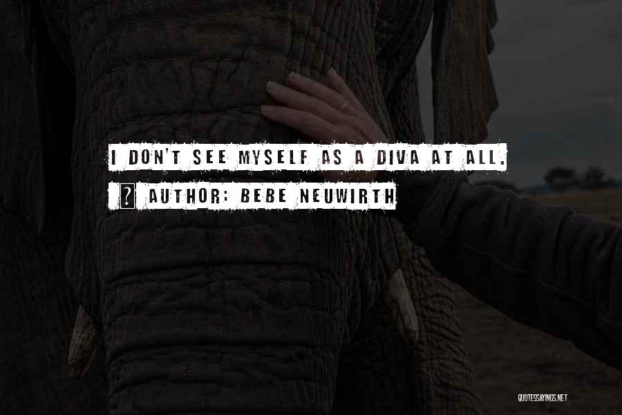 Bebe Neuwirth Quotes: I Don't See Myself As A Diva At All.