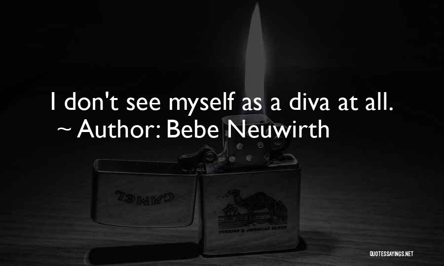 Bebe Neuwirth Quotes: I Don't See Myself As A Diva At All.