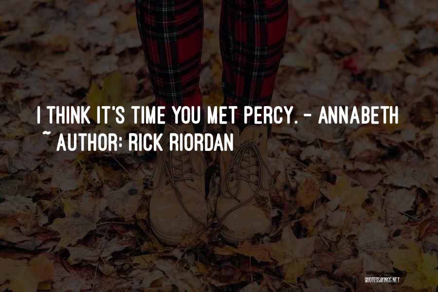 Rick Riordan Quotes: I Think It's Time You Met Percy. - Annabeth