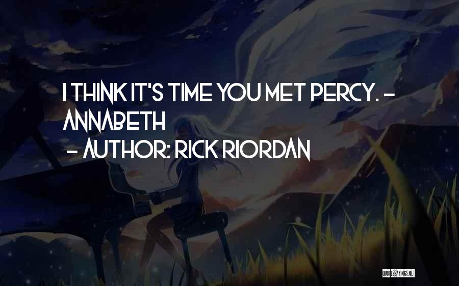 Rick Riordan Quotes: I Think It's Time You Met Percy. - Annabeth