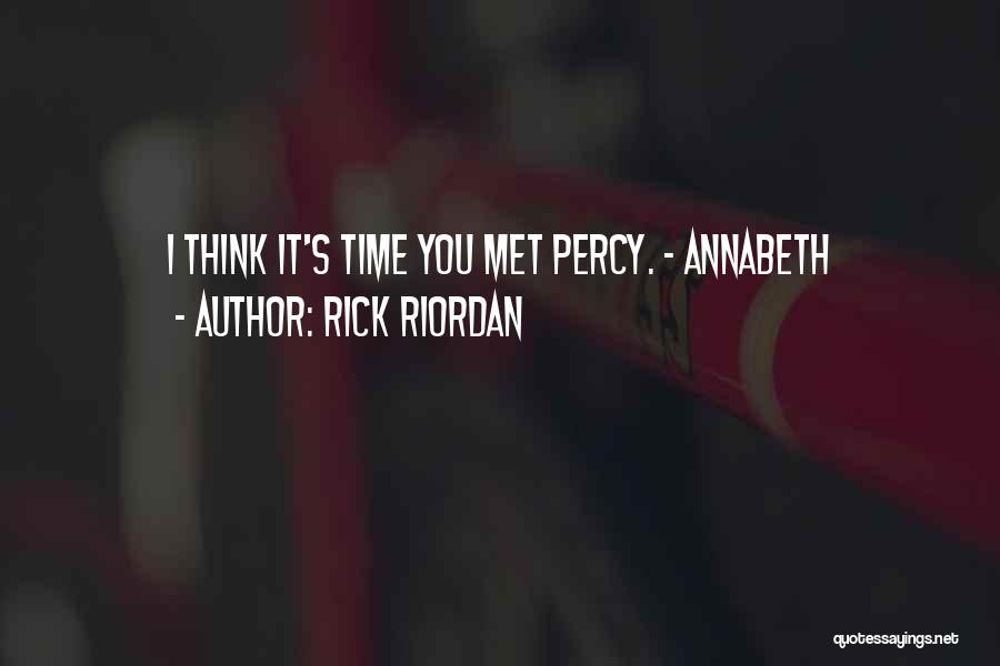 Rick Riordan Quotes: I Think It's Time You Met Percy. - Annabeth