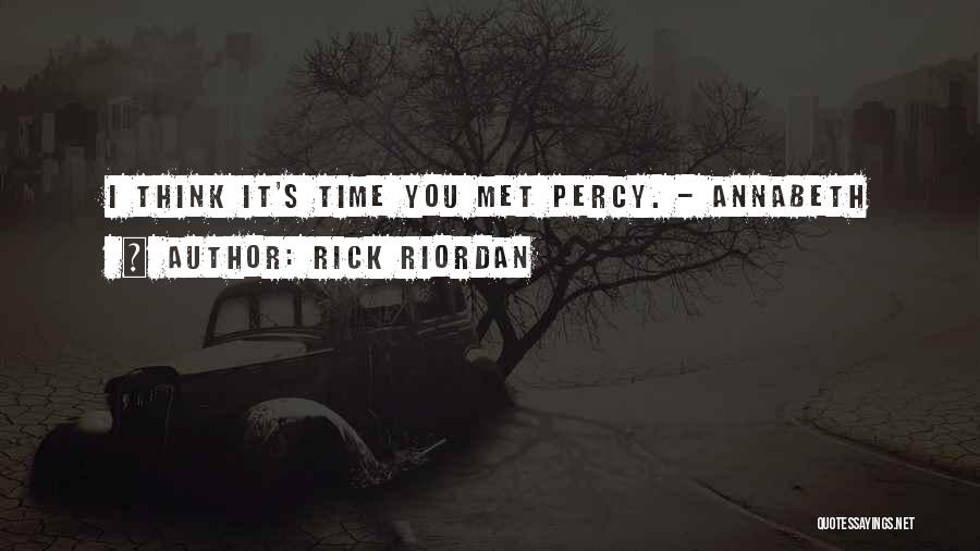 Rick Riordan Quotes: I Think It's Time You Met Percy. - Annabeth